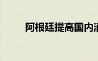 阿根廷提高国内消费生物燃料价格