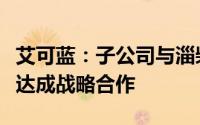 艾可蓝：子公司与淄柴就SCR尾气后处理系统达成战略合作