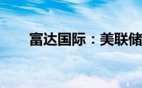 富达国际：美联储今年可能不会降息