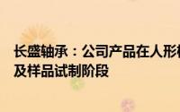 长盛轴承：公司产品在人形机器人领域的应用处于探索研究及样品试制阶段