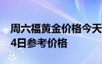 周六福黄金价格今天多少一克 2024年06月14日参考价格