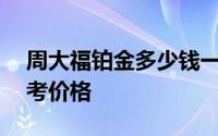 周大福铂金多少钱一克 2024年06月14日参考价格