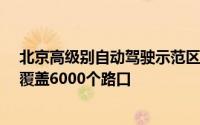 北京高级别自动驾驶示范区进入4.0阶段车路云一体化项目覆盖6000个路口