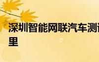 深圳智能网联汽车测试道路开放里程超900公里