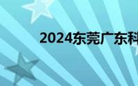 2024东莞广东科技学院招生简章