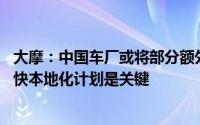 大摩：中国车厂或将部分额外关税转嫁给客户以保持盈利 加快本地化计划是关键