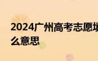 2024广州高考志愿填报专业类平行志愿是什么意思