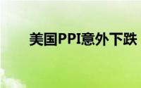 美国PPI意外下跌 现货黄金震荡上行
