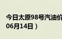 今日太原98号汽油价调整最新消息（2024年06月14日）