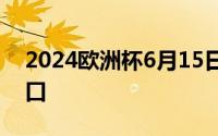 2024欧洲杯6月15日开幕比赛时间及直播入口