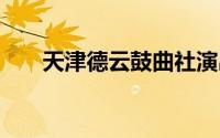天津德云鼓曲社演出节目单 每周更新