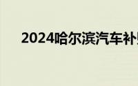 2024哈尔滨汽车补贴活动补贴多少钱？