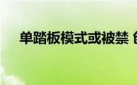 单踏板模式或被禁 创新不应越安全底线