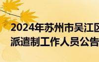 2024年苏州市吴江区部分机关事业单位招聘派遣制工作人员公告