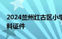 2024兰州红古区小学一年级报名需要哪些材料证件