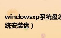 windowsxp系统盘怎么安装（如何使用xp系统安装盘）