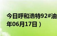 今日呼和浩特92#油价调整最新消息（2024年06月17日）