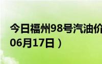今日福州98号汽油价调整最新消息（2024年06月17日）