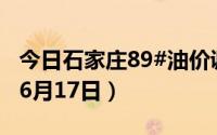 今日石家庄89#油价调整最新消息（2024年06月17日）