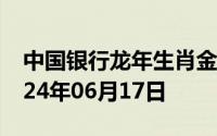 中国银行龙年生肖金条价格今天多少一克 2024年06月17日