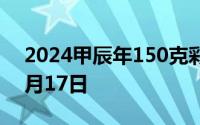 2024甲辰年150克彩色金币价格 2024年06月17日