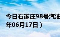 今日石家庄98号汽油价调整最新消息（2024年06月17日）