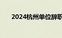 2024杭州单位辞职后个人档案怎么办