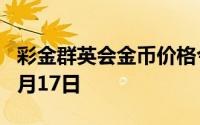 彩金群英会金币价格今天多少一克 2024年06月17日