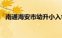 南通海安市幼升小入学条件有哪些？2024