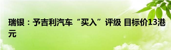 瑞银：予吉利汽车“买入”评级 目标价13港元