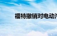 福特撤销对电动汽车经销商的限制