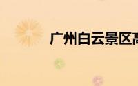 广州白云景区高考生优惠活动
