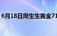 6月18日周生生黄金717元/克 金条710元/克