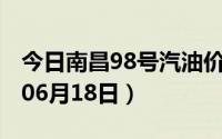 今日南昌98号汽油价调整最新消息（2024年06月18日）