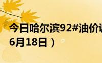 今日哈尔滨92#油价调整最新消息（2024年06月18日）