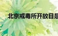 北京戒毒所开放日是哪一天?附预约参观