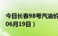 今日长春98号汽油价调整最新消息（2024年06月19日）