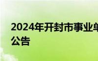 2024年开封市事业单位公开招聘联考工作的公告