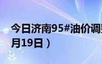 今日济南95#油价调整最新消息（2024年06月19日）