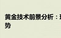 黄金技术前景分析：现货黄金调整不改上涨趋势