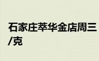 石家庄萃华金店周三 6月19日黄金价格715元/克