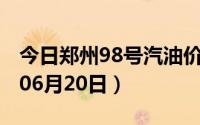 今日郑州98号汽油价调整最新消息（2024年06月20日）