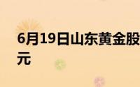 6月19日山东黄金股票融资净买入833 73万元