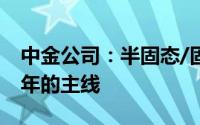 中金公司：半固态/固态电池有望成为贯穿全年的主线
