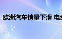 欧洲汽车销量下滑 电动汽车高价成主要障碍