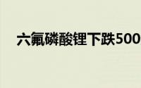六氟磷酸锂下跌500元/吨报64000元/吨