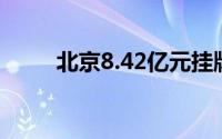 北京8.42亿元挂牌亦庄新城一宗地
