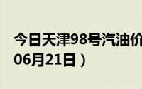 今日天津98号汽油价调整最新消息（2024年06月21日）