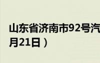 山东省济南市92号汽油价格查询（2024年06月21日）