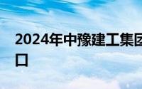 2024年中豫建工集团招聘程序 报名时间+入口
